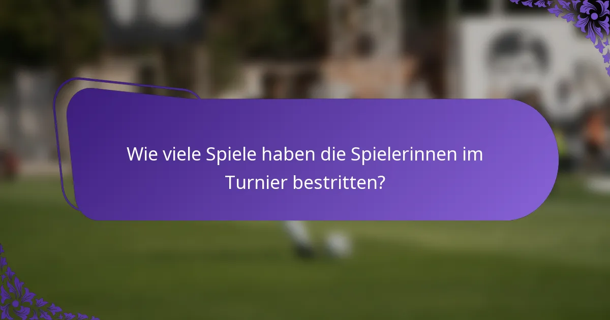 Wie viele Spiele haben die Spielerinnen im Turnier bestritten?