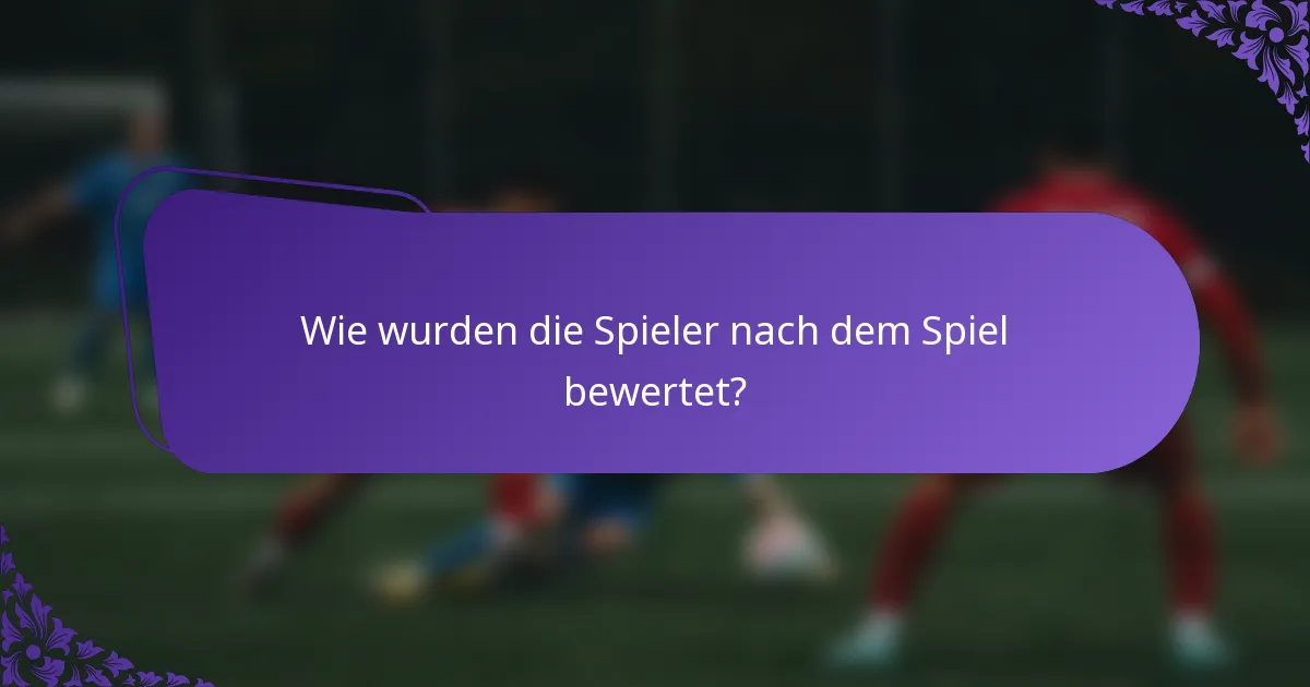 Wie wurden die Spieler nach dem Spiel bewertet?
